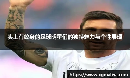 头上有纹身的足球明星们的独特魅力与个性展现