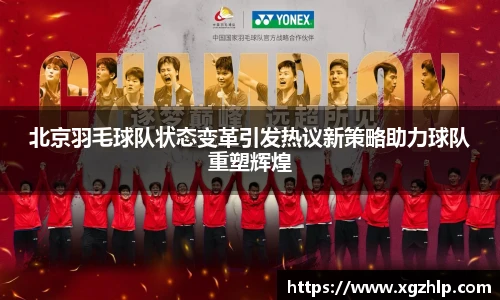 北京羽毛球队状态变革引发热议新策略助力球队重塑辉煌