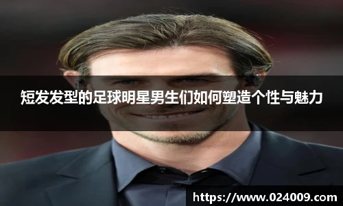 短发发型的足球明星男生们如何塑造个性与魅力